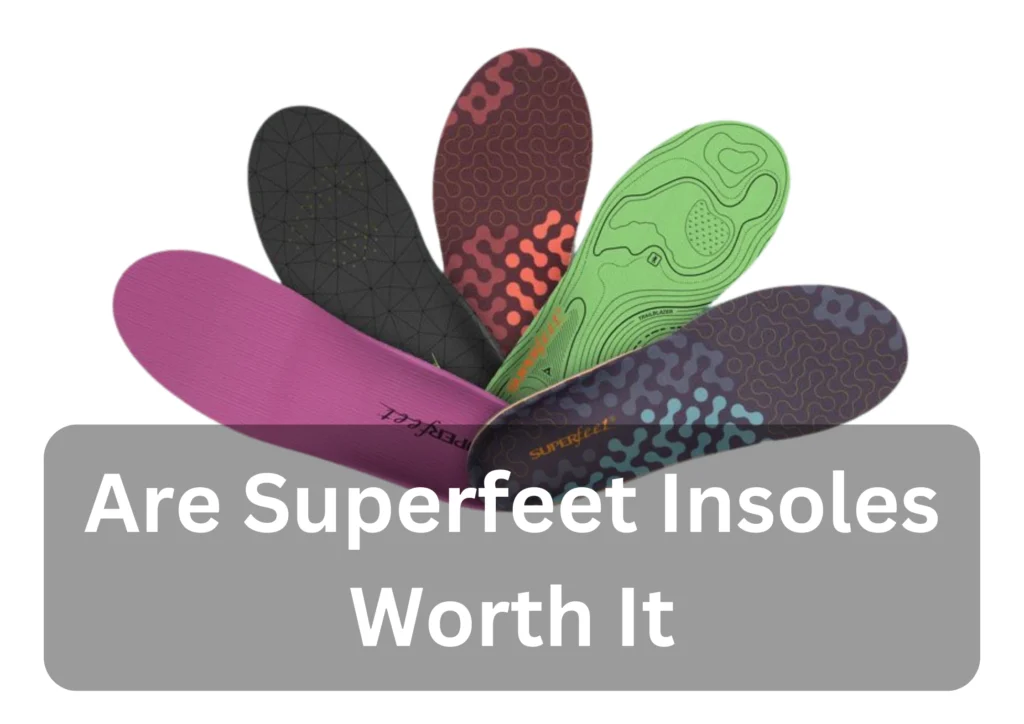 Are Superfeet Insoles Worth It