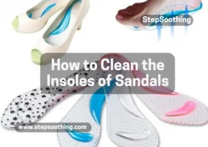 Read more about the article Step-by-Step Bliss: Cleaning Secrets for Sandal Insoles