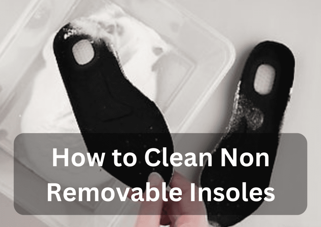 How to Clean Non Removable Insoles