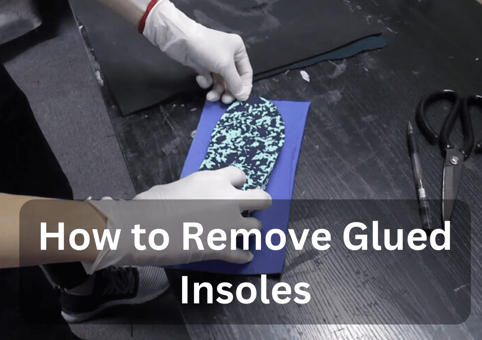 How to Remove Glued Insoles: A Comprehensive Guide - STEP SOOTHING