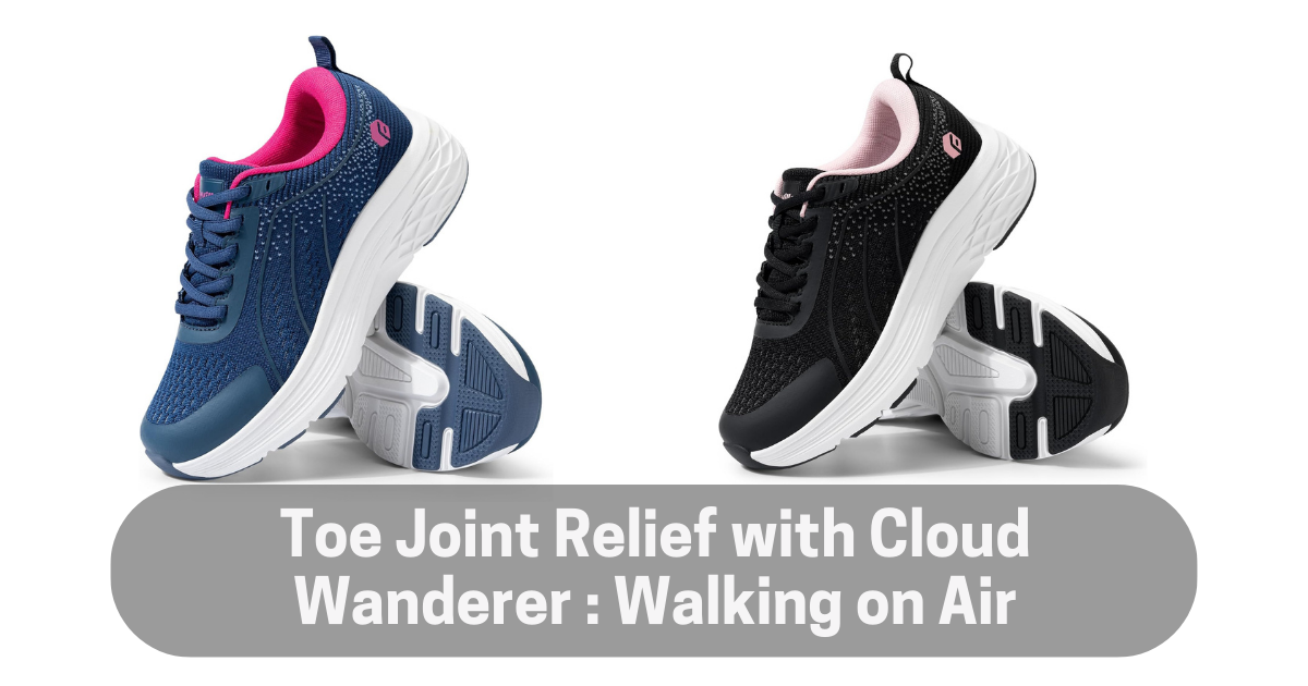 Read more about the article Toe Joint Relief with Cloud Wanderer : Walking on Air