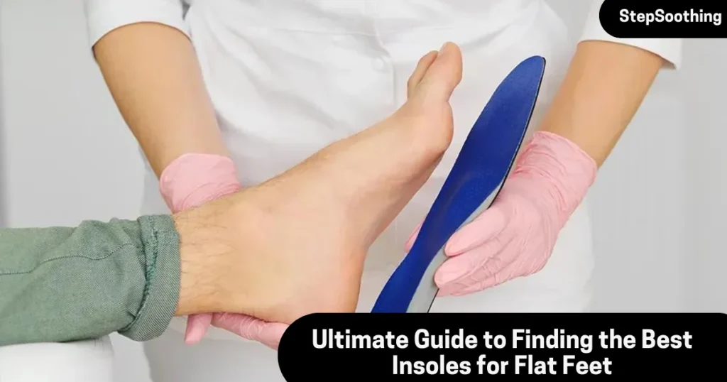 Ultimate Guide to Finding the Best Insoles for Flat Feet