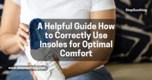 Read more about the article A Helpful Guide on How to Correctly Use Insoles for Optimal Comfort