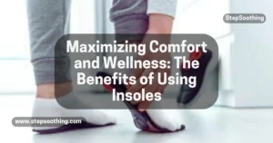 Read more about the article The Benefits of Using Insoles Maximizing Comfort and Wellness