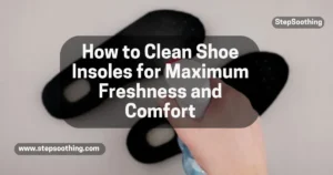 Read more about the article How to Clean Shoe Insoles for Maximum Freshness and Comfort