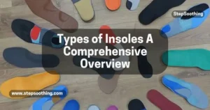 Read more about the article Types of Insoles A Comprehensive Overview