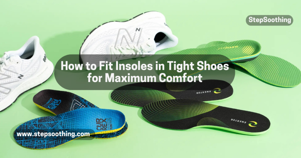 How to Fit Insoles in Tight Shoes for Maximum Comfort