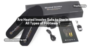 Read more about the article Are Heated Insoles Safe to Use in All Types of Footwear?