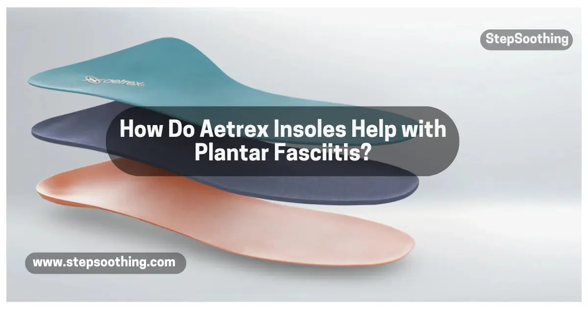 Read more about the article How Do Aetrex Insoles Help with Plantar Fasciitis?