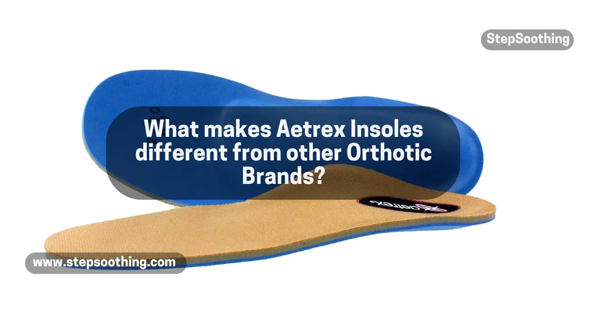 Read more about the article What makes Aetrex insoles different from other orthotic brands?