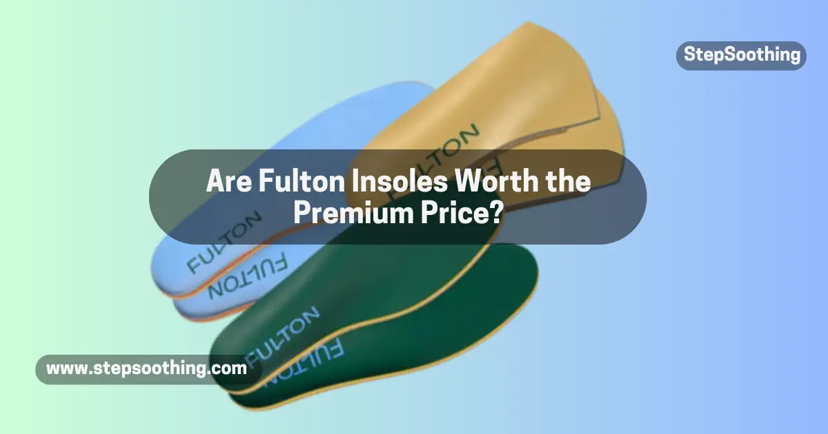 Read more about the article Are Fulton Insoles Worth the Premium Price?