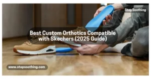 Read more about the article Best Custom Orthotics Compatible with Skechers (2025 Guide)