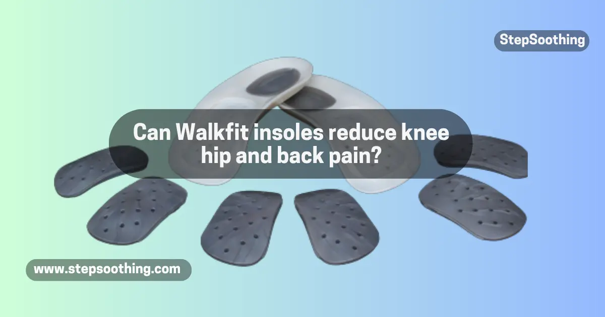 Read more about the article Can Walkfit insoles reduce knee hip and back pain?