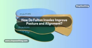 Read more about the article How Do Fulton Insoles Improve Posture and Alignment?