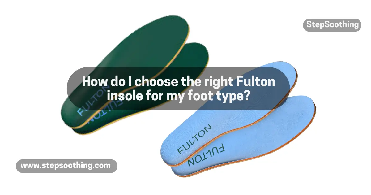 Read more about the article How do I choose the right Fulton insole for my foot type?