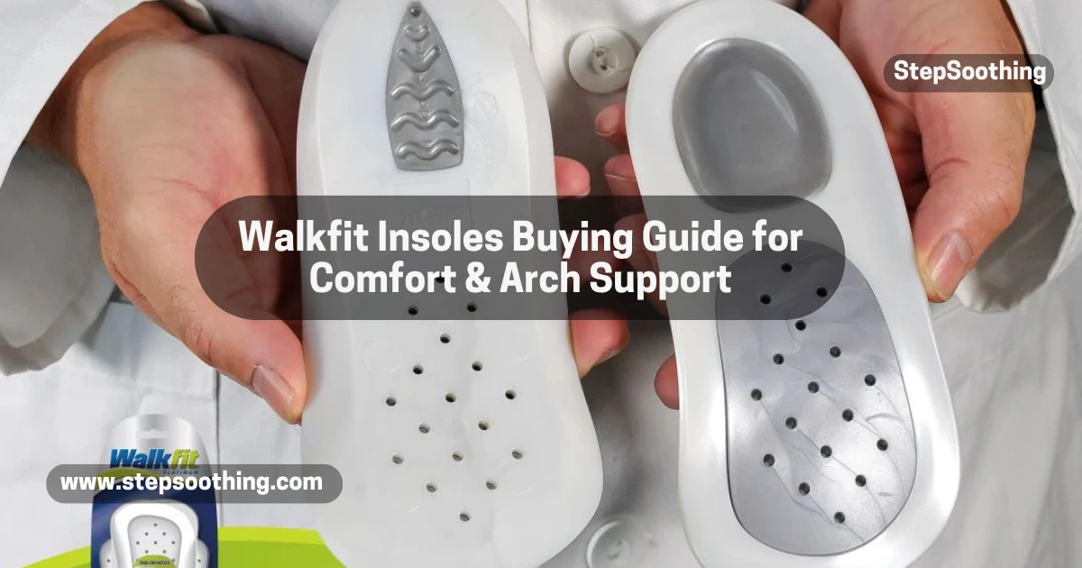 Read more about the article Walkfit Insoles Buying Guide for Comfort & Arch Support