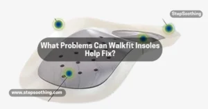 Read more about the article What Problems Can Walkfit Insoles Help Fix?